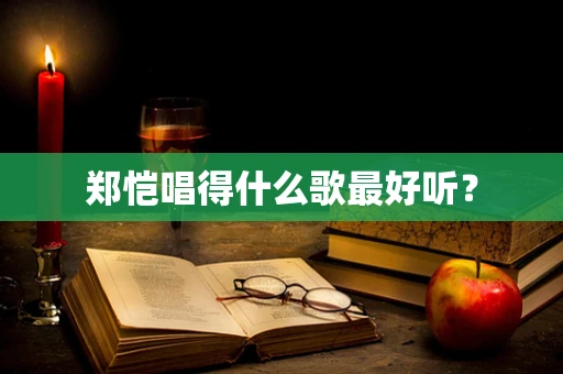 郑恺唱得什么歌最好听？