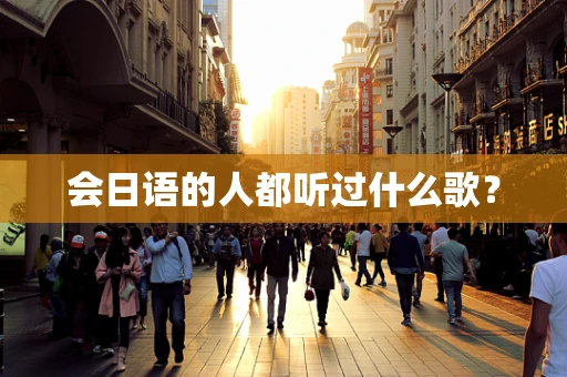 会日语的人都听过什么歌？