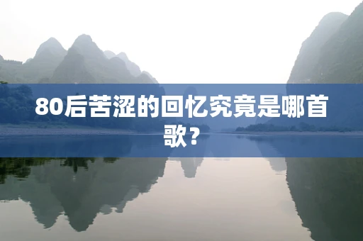 80后苦涩的回忆究竟是哪首歌？