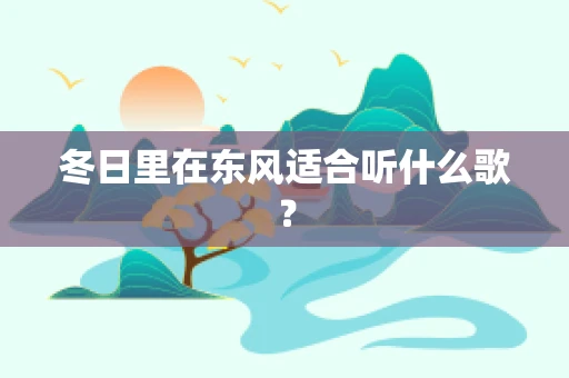 冬日里在东风适合听什么歌？