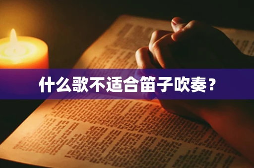 什么歌不适合笛子吹奏？