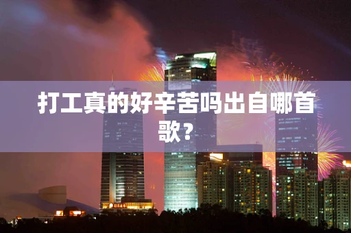 打工真的好辛苦吗出自哪首歌？