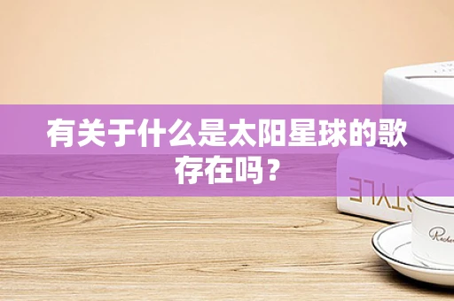 有关于什么是太阳星球的歌存在吗？