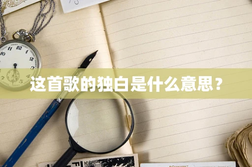 这首歌的独白是什么意思？