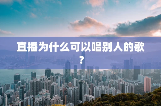 直播为什么可以唱别人的歌？
