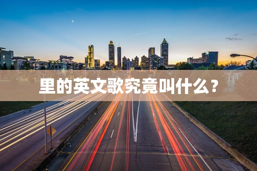 里的英文歌究竟叫什么？