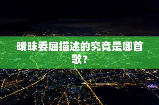暧昧委屈描述的究竟是哪首歌？