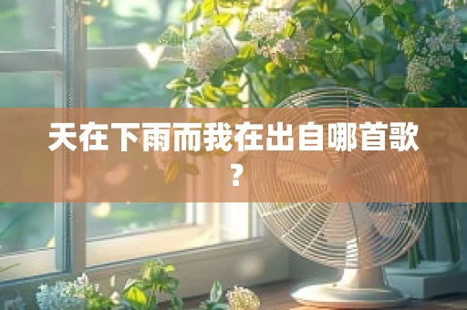 天在下雨而我在出自哪首歌？