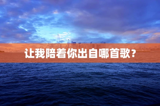 让我陪着你出自哪首歌？