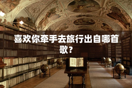 喜欢你牵手去旅行出自哪首歌？