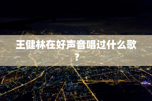 王健林在好声音唱过什么歌？