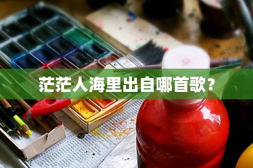 茫茫人海里出自哪首歌？