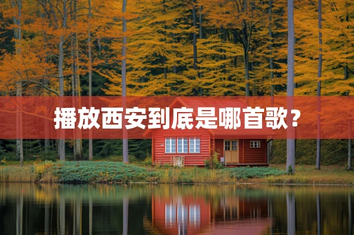播放西安到底是哪首歌？