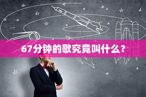 67分钟的歌究竟叫什么？