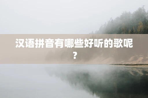 汉语拼音有哪些好听的歌呢？