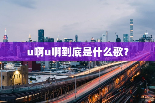 u啊u啊到底是什么歌？