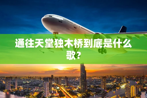 通往天堂独木桥到底是什么歌？