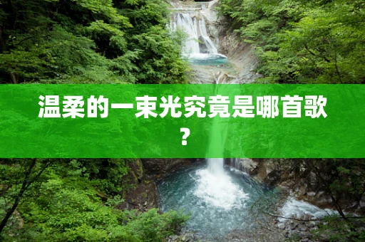 温柔的一束光究竟是哪首歌？