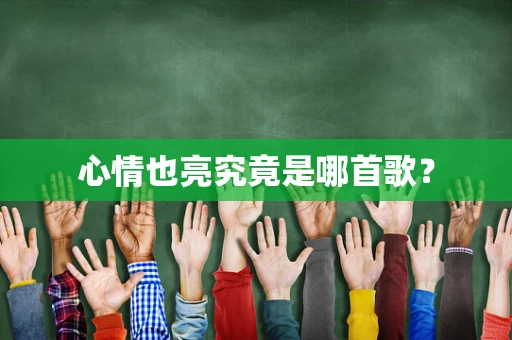 心情也亮究竟是哪首歌？