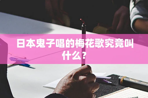 日本鬼子唱的梅花歌究竟叫什么？