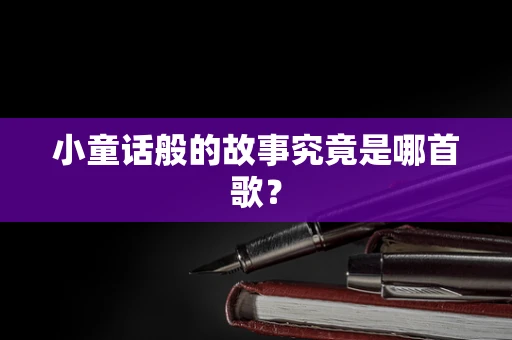 小童话般的故事究竟是哪首歌？