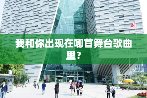 我和你出现在哪首舞台歌曲里？
