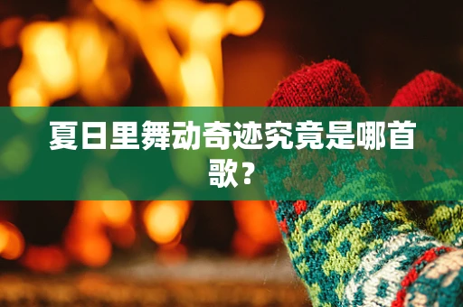 夏日里舞动奇迹究竟是哪首歌？