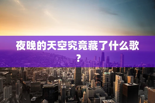夜晚的天空究竟藏了什么歌？