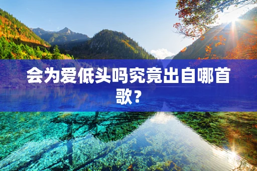 会为爱低头吗究竟出自哪首歌？