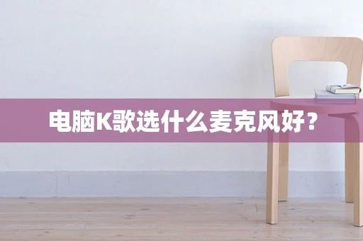 电脑K歌选什么麦克风好？