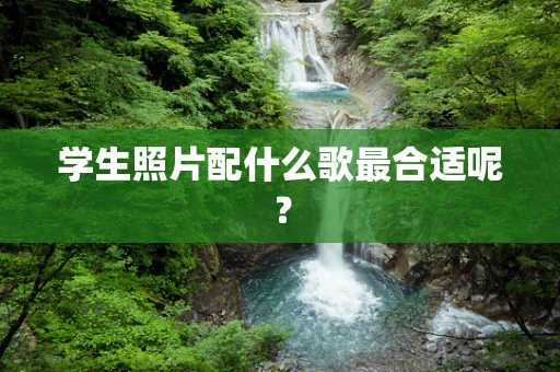学生照片配什么歌最合适呢？