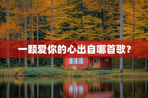 一颗爱你的心出自哪首歌？