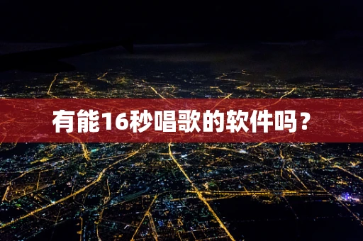 有能16秒唱歌的软件吗？