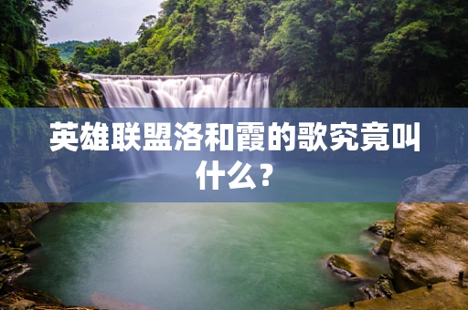 英雄联盟洛和霞的歌究竟叫什么？