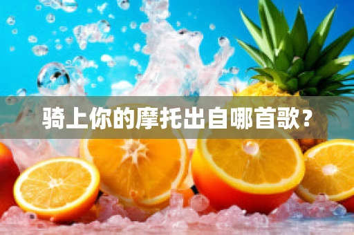 骑上你的摩托出自哪首歌？