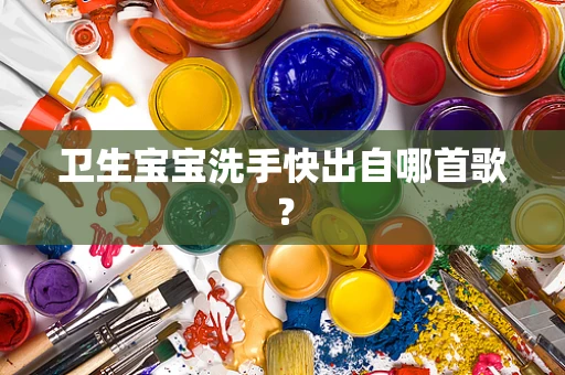 卫生宝宝洗手快出自哪首歌？