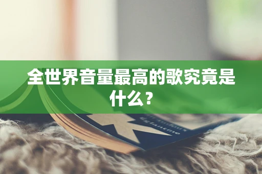 全世界音量最高的歌究竟是什么？