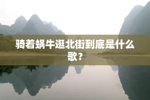 骑着蜗牛逛北街到底是什么歌？