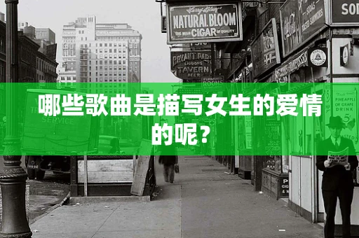 哪些歌曲是描写女生的爱情的呢？