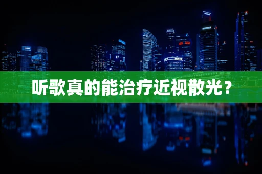 听歌真的能治疗近视散光？