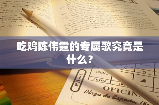 吃鸡陈伟霆的专属歌究竟是什么？