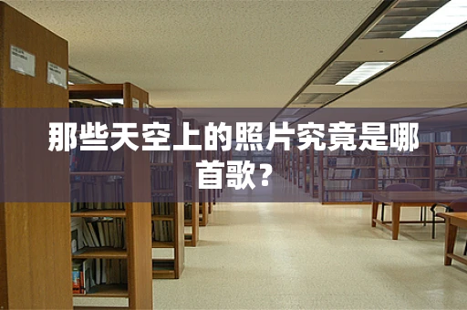 那些天空上的照片究竟是哪首歌？