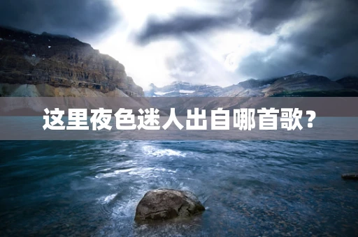 这里夜色迷人出自哪首歌？