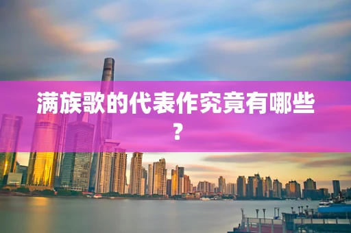 满族歌的代表作究竟有哪些？