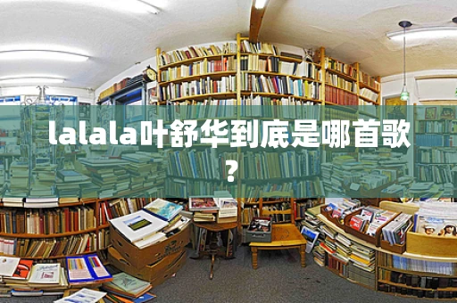 lalala叶舒华到底是哪首歌？