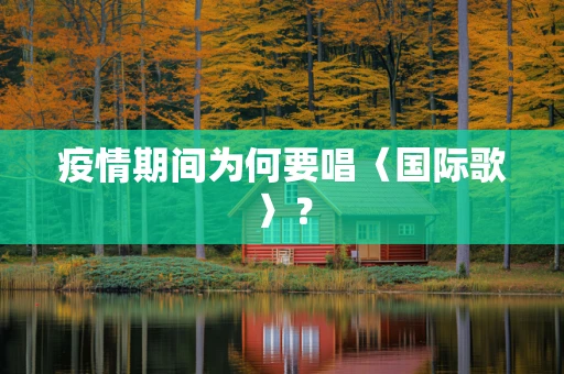疫情期间为何要唱〈国际歌〉？
