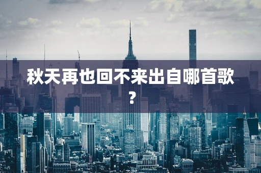 秋天再也回不来出自哪首歌？
