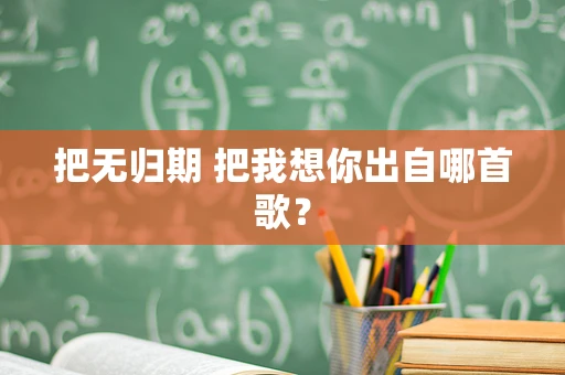 把无归期 把我想你出自哪首歌？