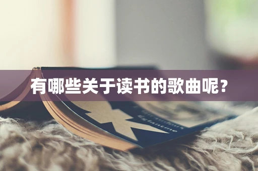 有哪些关于读书的歌曲呢？