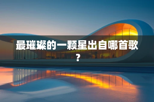 最璀璨的一颗星出自哪首歌？